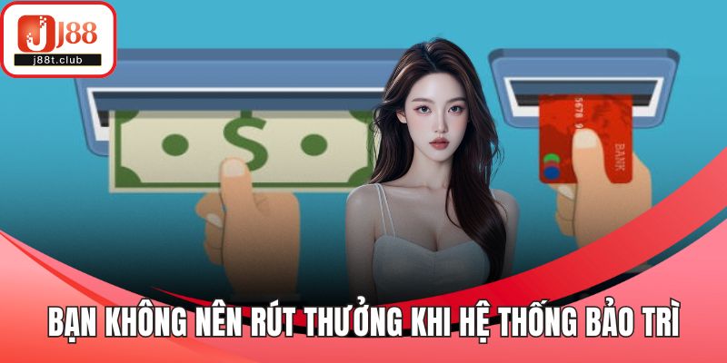 Bạn không nên rút thưởng khi hệ thống bảo trì