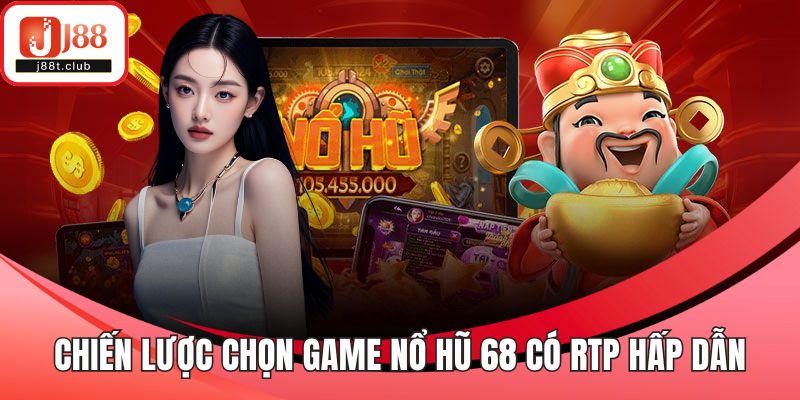 Chiến lược chọn game nổ hũ 68 có RTP hấp dẫn