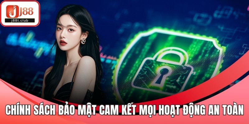 Chính sách bảo mật cam kết mọi hoạt động đều an toàn