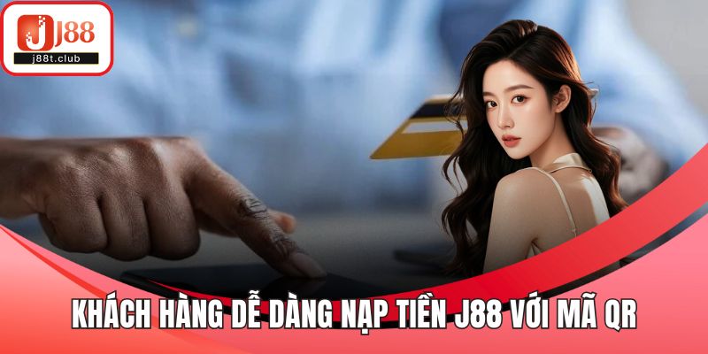 Khách hàng dễ dàng nạp tiền J88 với mã QR