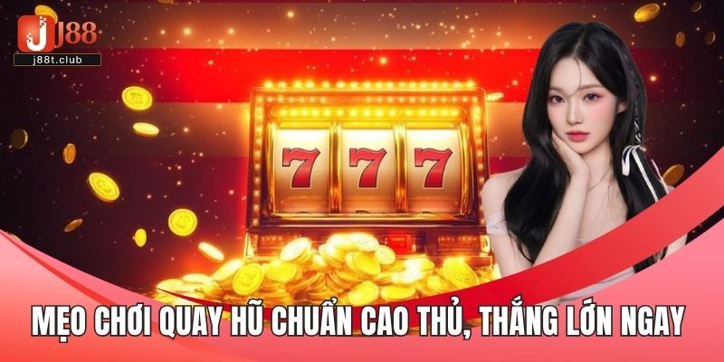 Mẹo chơi quay hũ chuẩn cao thủ, thắng lớn ngay 