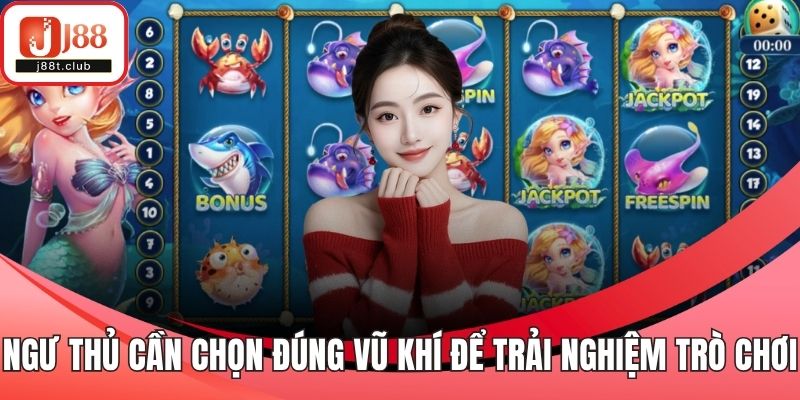 Ngư thủ cần chọn đúng vũ khí để trải nghiệm trò chơi