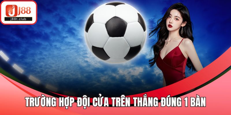 Trường hợp đội cửa trên thắng đúng 1 bàn